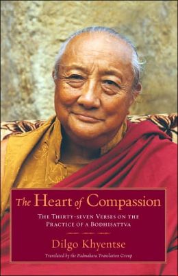 The Heart of Compassion: The Thirty-seven Verses on the Practice of a Bodhisattva Dilgo Khyentse and Padmakara Translation Group
