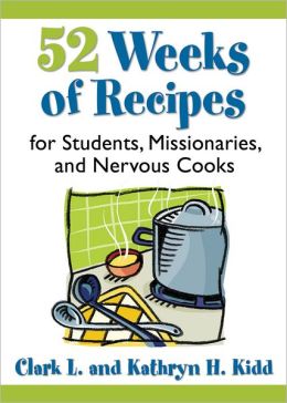52 Weeks of Recipes for Students, Missionaries, and Nervous Cooks Clark Kidd