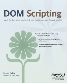DOM Scripting: Web Design with JavaScript and the Document Object Model Jeremy Keith