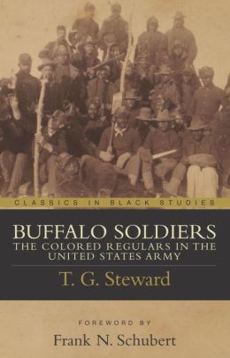 Buffalo Soldiers: The Colored Regulars in the United States Army (Classics in Black Studies) T. G. Steward and Frank N. Schubert