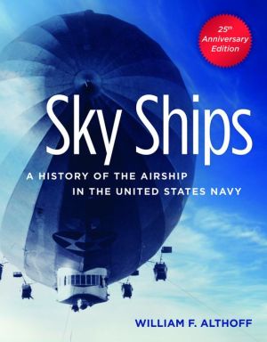 Sky Ships: A History of the Airship in the United States Navy, 25th Anniversary Edition