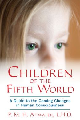 Children of the Fifth World: A Guide to the Coming Changes in Human Consciousness P. M. H. Atwater