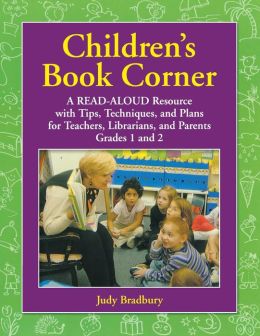 Children's Book Corner: A Read-Aloud Resource with Tips, Techniques, and Plans for Teachers, Librarians, and Parents Grades 1 and 2 Judy Bradbury