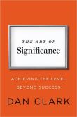 Book Cover Image. Title: The Art of Significance:  Achieving the Level Beyond Success, Author: Dan Clark