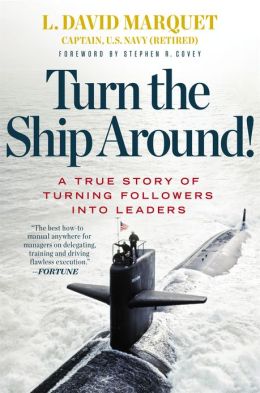Turn the Ship Around!: A True Story of Building Leaders by Breaking the Rules