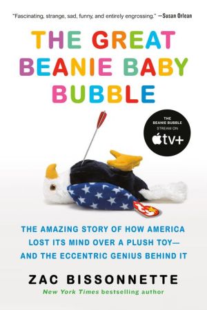 The Great Beanie Baby Bubble: The Amazing Story of How America Lost Its Mind Over a Plush Toy--and the Eccentric Genius Behind It
