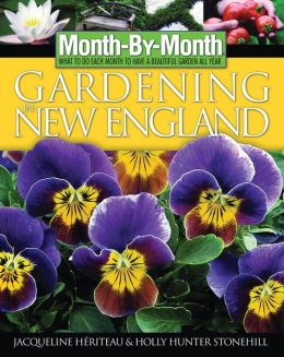Month-By-Month Gardening in New England: What to Do Each Month to Have a Beautiful Garden All Year Jacqueline Heriteau