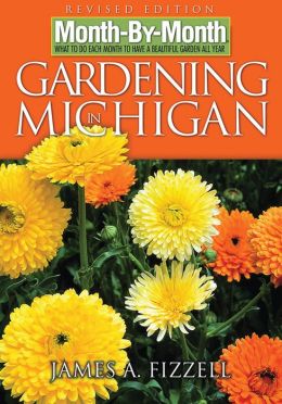 Month-by-Month Gardening in Michigan: Revised Edition: What to Do Each Month to Have a Beautiful Garden All Year James A. Fizzell