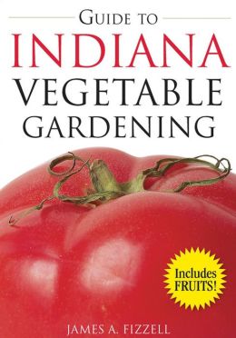 Guide to Indiana Vegetable Gardening (Vegetable Gardening Guides) James Fizzell