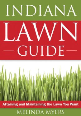 Indiana Lawn Guide: Attaining and Maintaining the Lawn You Want Melinda Myers
