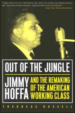 Out of the Jungle: Jimmy Hoffa and the Remaking of the American Working Class