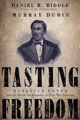 Tasting Freedom: Octavius Catto and the Battle for Equality in Civil War America