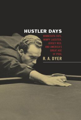 Hustler Days: Minnesota Fats, Wimpy Lassiter, Jersey Red, and America's Great Age of Pool R. A. Dyer