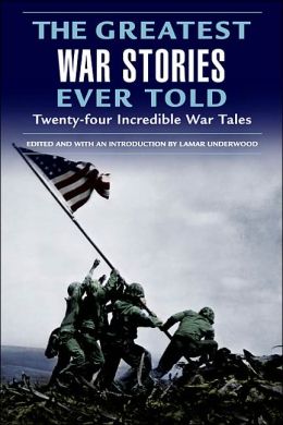 The Greatest War Stories Ever Told: Twenty-Four Incredible War Tales