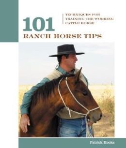 101 Ranch Horse Tips: Techniques for Training the Working Cow Horse (101 Tips) Patrick Hooks