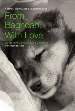 FROM BAGHDAD,WITH LOVE:A MARINE,THE WAR,AND A DOG NAMED LAVA Jay Kopelman