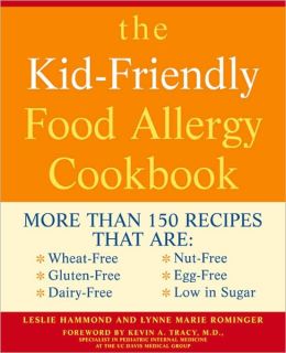 The Kid-Friendly Food Allergy Cookbook: More Than 150 Recipes That Are Wheat-Free, Gluten-Free, Dairy-Free, Nut-Free, Egg-Free, and Low in Sugar Leslie Hammond and Lynne Marie Rominger