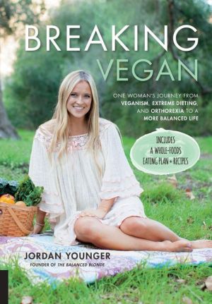 Breaking Vegan: One Woman's Journey from Veganism, Extreme Dieting, and Orthorexia to a More Balanced Life