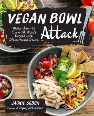Vegan Bowl Attack!: More than 100 One-Dish Meals Packed with Plant-Based Power