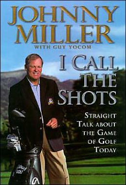 I Call the Shots: Straight Talk about the Game of Golf Today