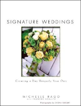 Signature Weddings: Creating a Day Uniquely Your Own Michelle Rago