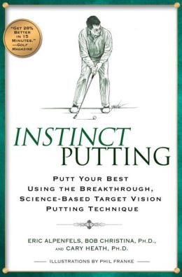 Instinct Putting: Putt Your Best Using the Breakthrough, Science-Based TargetVision Putting Technique