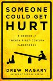 Book Cover Image. Title: Someone Could Get Hurt:  A Memoir of Twenty-First-Century Parenthood, Author: Drew Magary