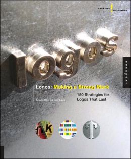 Logos: Making a Strong Mark: 150 Strategies for Logos That Last