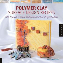 Polymer Clay Surface Design Recipes: 100 Mixed-Media Techniques Plus Projects Ideas