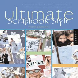 Ultimate Scrapbook Style: A Creative Technique and Design Guide for Victorian, Retro, and Contemporary Pages