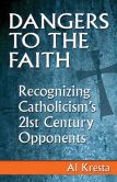 Book Cover Image. Title: Dangers to the Faith:  Recognizing Catholicism's 21st Century Opponents, Author: Al Kresta