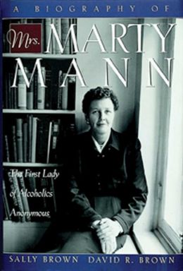 A Biography of Mrs. Marty Mann: The First Lady of Alcoholics Anonymous