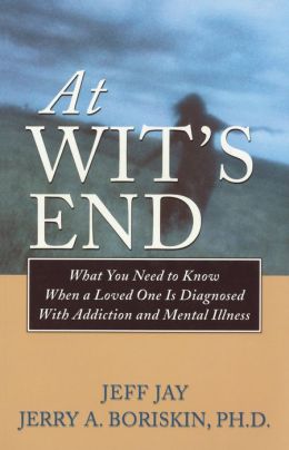 At Wits End: What You Need to Know When a Loved One Is Diagnosed with Addiction and Mental Illness