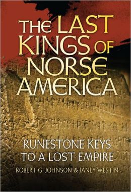 The Last Kings of Norse America: Runestone Keys to a Lost Empire Robert G. Johnson and Janey Westin