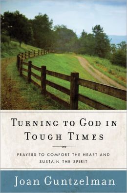 Turning to God in Tough Times: Prayers to Comfort the Heart and Sustain the Spirit Joan Guntzelman
