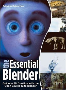 The Essential Blender: Guide to 3D Creation with the Open Source Suite Blender Roland Hess