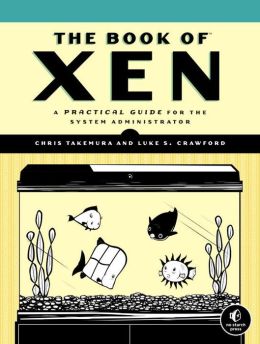 The Book of Xen: A Practical Guide for the System Administrator Chris Takemura, Luke S. Crawford