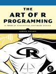 Book Cover Image. Title: The Art of R Programming:  A Tour of Statistical Software Design, Author: Norman Matloff