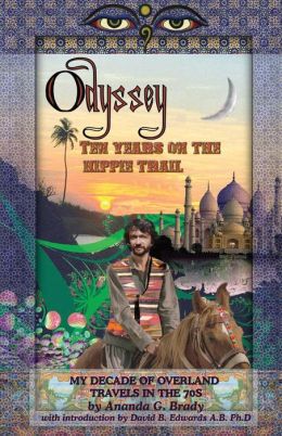 Ten Years On The Hippie Trail: My Decade of Overland Travel in the 70's Ananda G. Brady