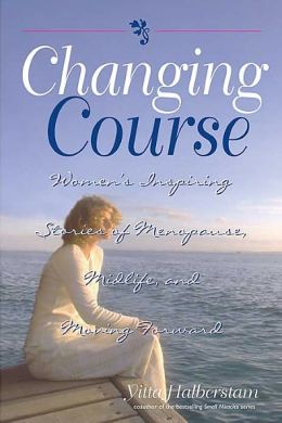 Changing Course: Women's Inspiring Stories of Menopause, Midlife, and Moving Forward Yitta Halberstam and Yitta Halberstam Mandelbaum
