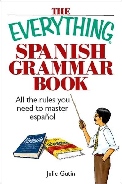 The Everything Spanish Grammar Book: All The Rules You Need To Master Espanol