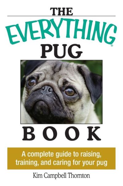 Everything Pug Book: A Complete Guide To Raising, Training, And Caring For Your Pug