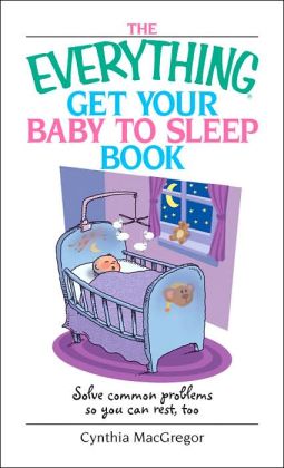 Everything Get Your Baby To Sleep Book: Solve Common Problems So You Can Rest, Too