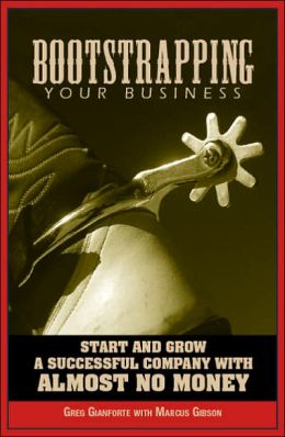 Bootstrapping Your Business: Start and Grow a Successful Company with Almost No Money Greg Gianforte and Marcus Gibson