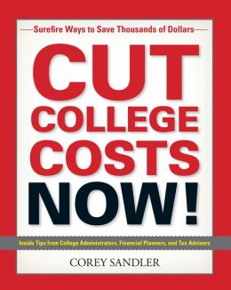 Cut College Costs Now!: Surefire Ways to Save Thousands of Dollars Corey Sandler