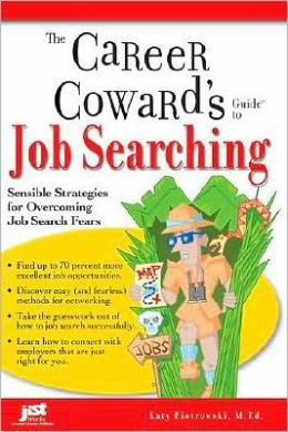 Career Cowards Guide to Job Searching: Sensible Strategies for Overcoming Job Search Fears Katy Piotrowski