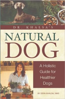Dr. Khalsa's Natural Dog: A Holistic Guide for Healthier Dogs Deva Khalsa