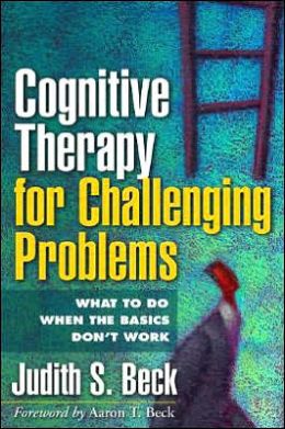 Cognitive Therapy for Challenging Problems: What to Do When the Basics Don't Work
