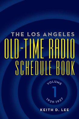 The Los Angeles Old-Time Radio Schedule Book Volume 1, 1929-1937 Keith D. Lee