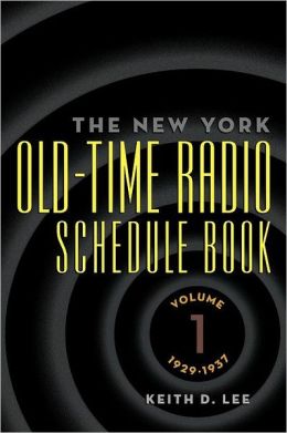 Th e New York Old-Time Radio Schedule Book - Volume 1, 1929-1937 Keith D. Lee